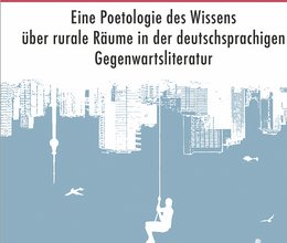Der Gang aufs Land: Eine Poetologie des Wissens über rurale Räume in der deutschsprachigen Gegenwartsliteratur